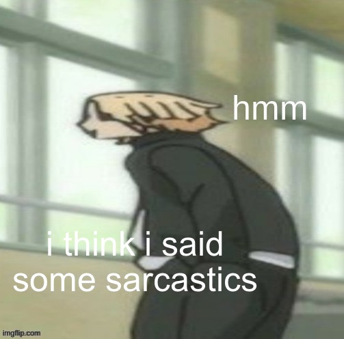 i think i said some sarcastics | made w/ Imgflip meme maker