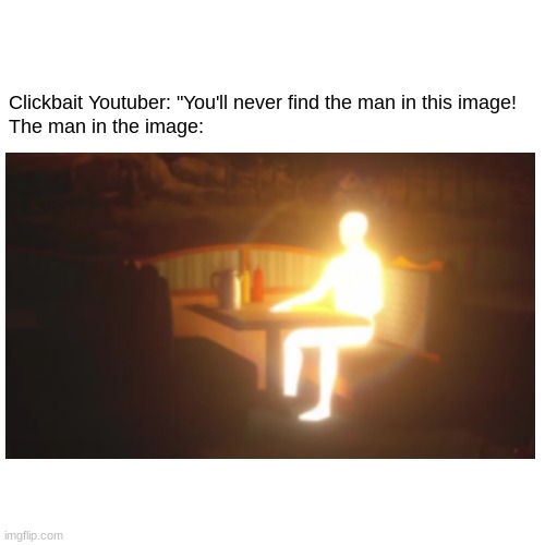 "Oh look, the sun took our table" | Clickbait Youtuber: "You'll never find the man in this image!
The man in the image: | made w/ Imgflip meme maker
