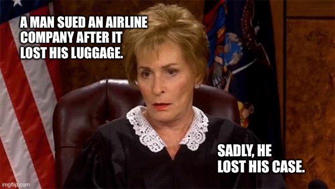 Judge Judy - Bad Pun |  A MAN SUED AN AIRLINE 
COMPANY AFTER IT 
LOST HIS LUGGAGE. SADLY, HE LOST HIS CASE. | image tagged in judge judy unimpressed,pun,bad pun,dad joke,dad joke meme,dmv | made w/ Imgflip meme maker