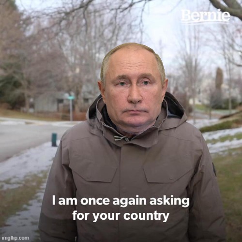 Putin says to Ukraine | for your country | image tagged in memes,bernie i am once again asking for your support,putin,vladimir putin,ukraine,world war 3 | made w/ Imgflip meme maker