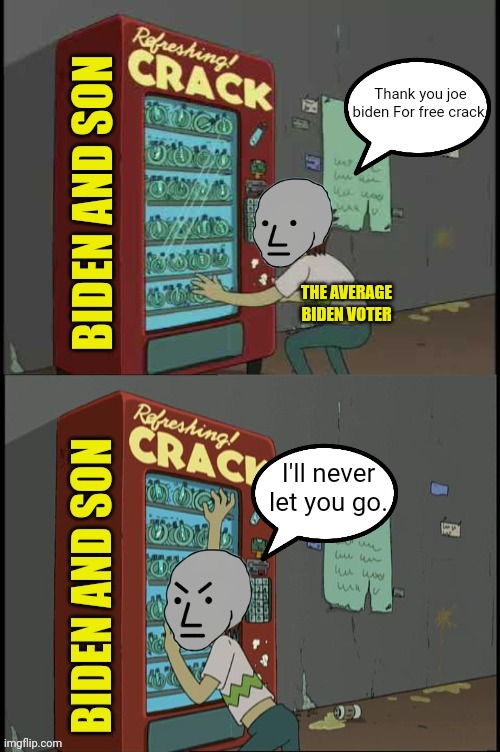 The average biden voter | Thank you joe biden For free crack. THE AVERAGE BIDEN VOTER; I'll never let you go. | image tagged in futurama,crack,joe biden,democrats | made w/ Imgflip meme maker