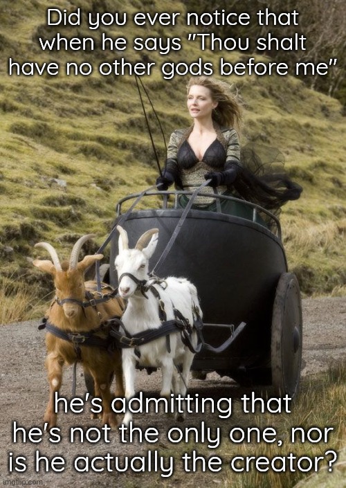 As a child in Sunday school, I got yelled at for asking what other gods he was talking about. | Did you ever notice that when he says "Thou shalt have no other gods before me"; he's admitting that he's not the only one, nor is he actually the creator? | image tagged in your pagan sister pulling up to the christmas party,congratulations you played yourself,when you realize | made w/ Imgflip meme maker