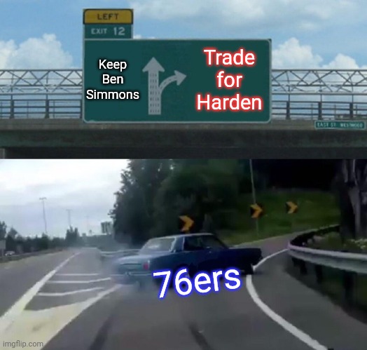 As a sixers fan, I LOVED this trade! |  Keep Ben Simmons; Trade for Harden; 76ers | image tagged in memes,left exit 12 off ramp,basketball meme | made w/ Imgflip meme maker