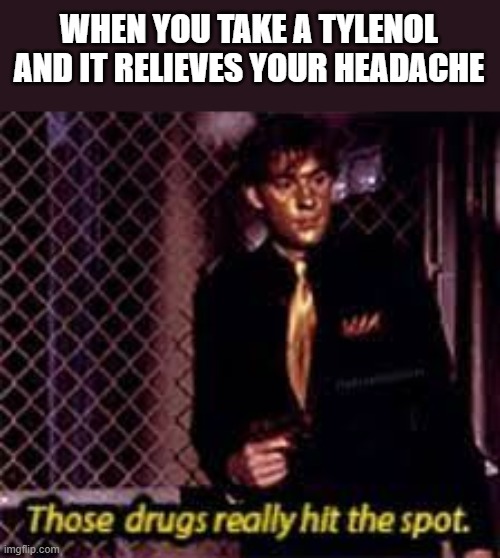  WHEN YOU TAKE A TYLENOL AND IT RELIEVES YOUR HEADACHE | image tagged in the office,funny | made w/ Imgflip meme maker