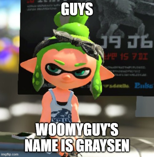 i figured it out im so smart | GUYS; WOOMYGUY'S NAME IS GRAYSEN | image tagged in smug legendthainkling | made w/ Imgflip meme maker