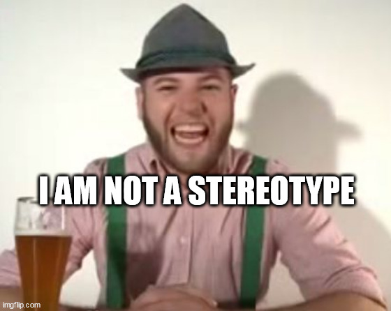 german | I AM NOT A STEREOTYPE | image tagged in german | made w/ Imgflip meme maker
