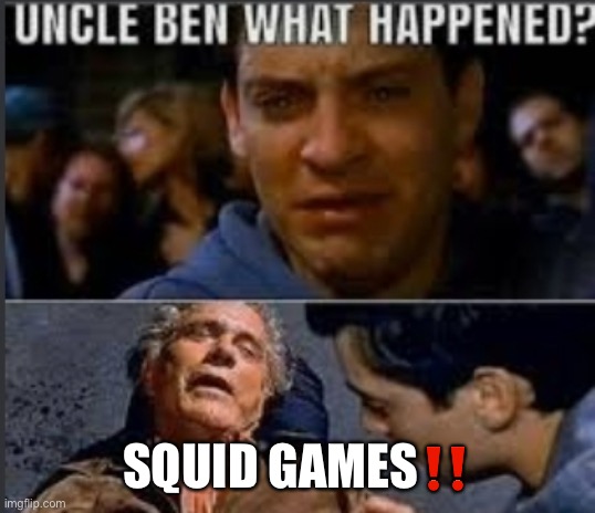 Uncle ben what happened | SQUID GAMES‼️ | image tagged in uncle ben what happened | made w/ Imgflip meme maker