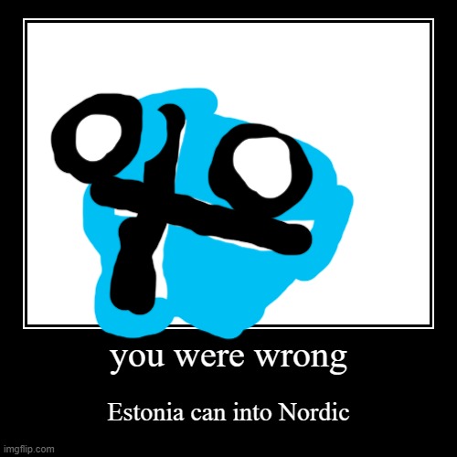 Inspired by the Poland Can into space meme ( I'm bad at draw polandballs) | you were wrong | Estonia can into Nordic | image tagged in funny,demotivationals | made w/ Imgflip demotivational maker