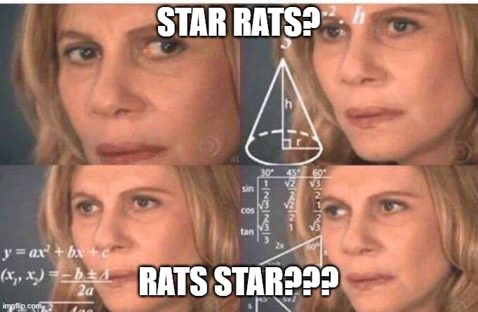 STAR RATS? RATS STAR??? | image tagged in math lady/confused lady | made w/ Imgflip meme maker