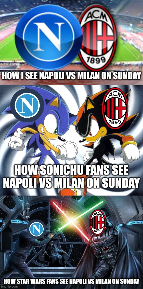 Napoli vs Milan. Sunday at 20:45 live | HOW I SEE NAPOLI VS MILAN ON SUNDAY; HOW SONICHU FANS SEE NAPOLI VS MILAN ON SUNDAY; HOW STAR WARS FANS SEE NAPOLI VS MILAN ON SUNDAY | image tagged in napoli,ac milan,sonic,star wars,serie a,calcio | made w/ Imgflip meme maker