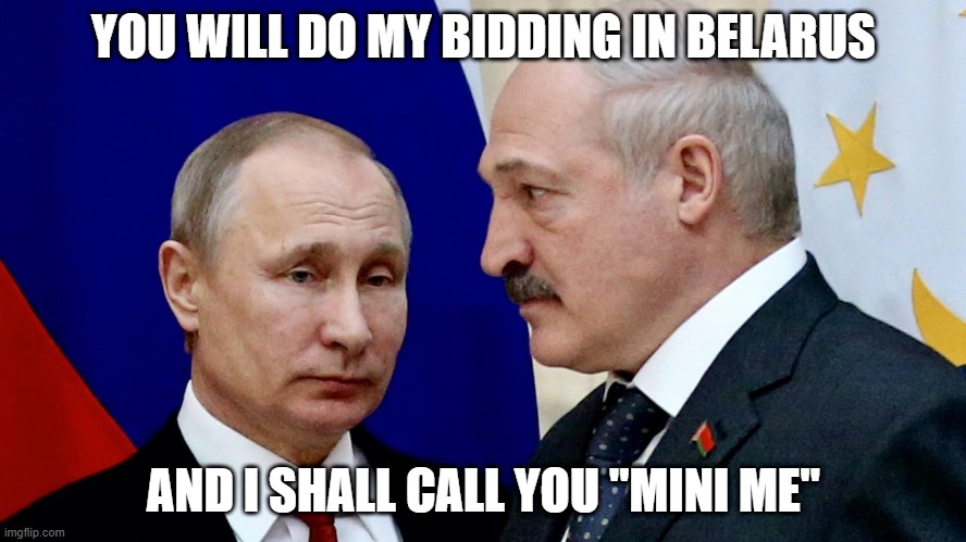 Lukashenko Putin | YOU WILL DO MY BIDDING IN BELARUS; AND I SHALL CALL YOU "MINI ME" | image tagged in lukashenko putin | made w/ Imgflip meme maker