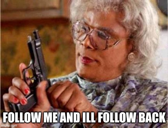 follow me and ill follow u back | FOLLOW ME AND ILL FOLLOW BACK | image tagged in madea,demotivationals | made w/ Imgflip meme maker