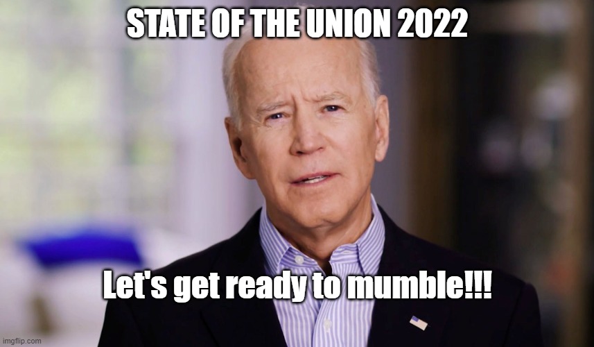 Joe Biden 2020 | STATE OF THE UNION 2022; Let's get ready to mumble!!! | image tagged in joe biden 2020 | made w/ Imgflip meme maker