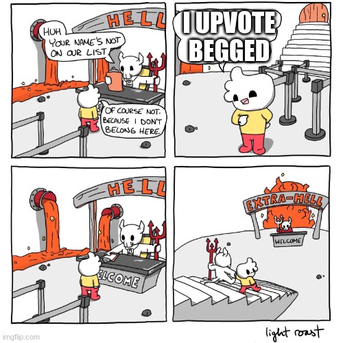 I UPVOTE BEGGED | image tagged in extra-hell | made w/ Imgflip meme maker