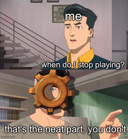 yesssss | me; when do I stop playing? that's the neat part, you don't | image tagged in that's the neat part you don't,omni man,memes,factorio,gaming | made w/ Imgflip meme maker