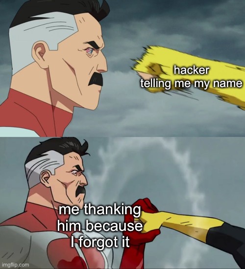 thank you very much | hacker telling me my name; me thanking him because I forgot it | image tagged in omni man blocks punch,hackers,memes,funny | made w/ Imgflip meme maker