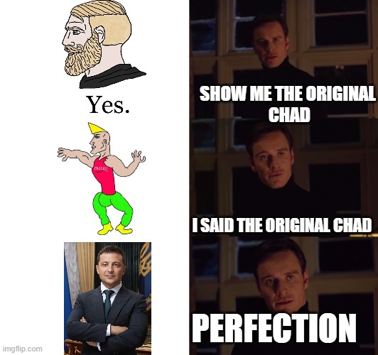 perfection | SHOW ME THE ORIGINAL
 CHAD; I SAID THE ORIGINAL CHAD; PERFECTION | image tagged in perfection | made w/ Imgflip meme maker