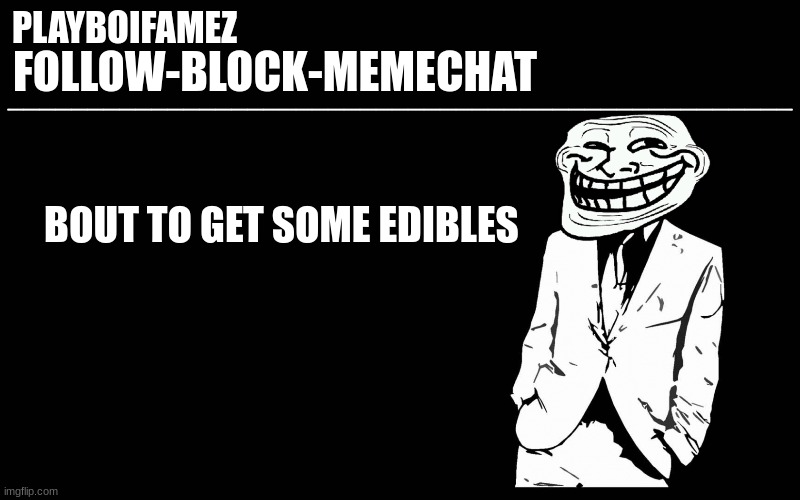 im already high but i have no limits | BOUT TO GET SOME EDIBLES | image tagged in trollers font | made w/ Imgflip meme maker