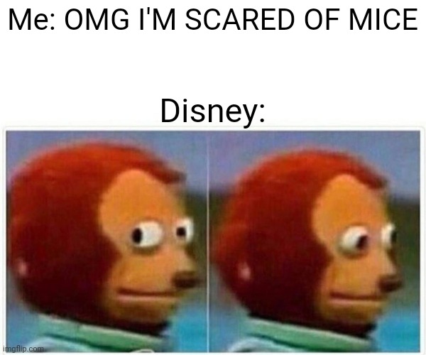 Monkey Puppet | Me: OMG I'M SCARED OF MICE; Disney: | image tagged in memes,monkey puppet | made w/ Imgflip meme maker