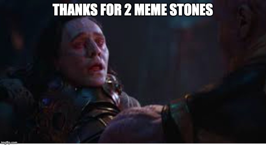 Loki’s last song | THANKS FOR 2 MEME STONES | image tagged in loki s last song | made w/ Imgflip meme maker