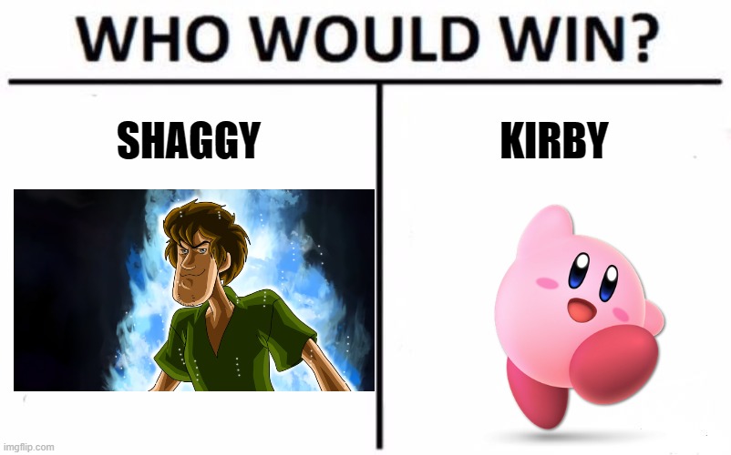 All jokes aside, who would win? |  SHAGGY; KIRBY | image tagged in memes,who would win,dank,kirby | made w/ Imgflip meme maker