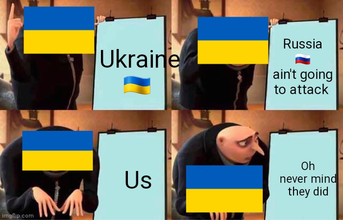 Ukraine plan | Ukraine 🇺🇦; Russia 🇷🇺 ain't going to attack; Us; Oh never mind they did | image tagged in memes,gru's plan | made w/ Imgflip meme maker