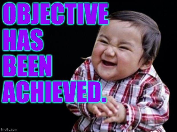 OBJECTIVE
HAS
BEEN
ACHIEVED. | made w/ Imgflip meme maker