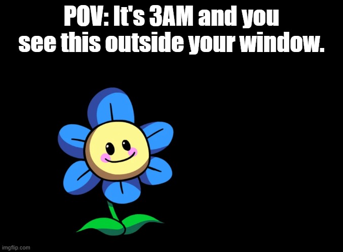 *mopemope intensifies* | POV: It's 3AM and you see this outside your window. | image tagged in blank black,roleplay,fnf,leaf | made w/ Imgflip meme maker