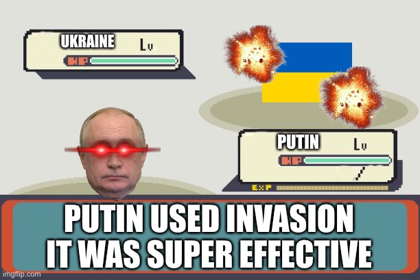 Putin vs Ukraine | UKRAINE; PUTIN; PUTIN USED INVASION IT WAS SUPER EFFECTIVE | image tagged in pokemon battle | made w/ Imgflip meme maker