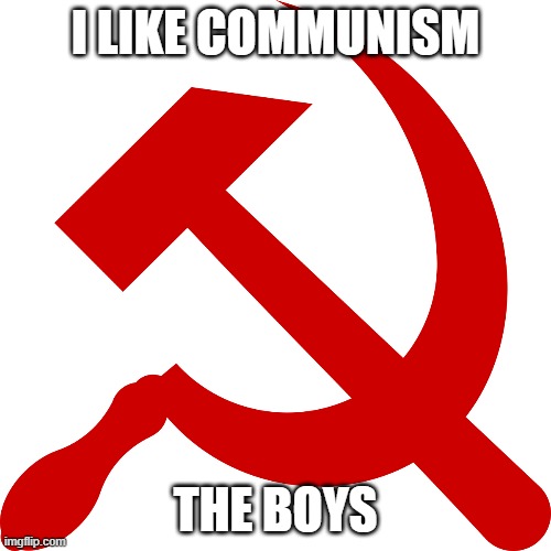 yes | I LIKE COMMUNISM; THE BOYS | image tagged in communism | made w/ Imgflip meme maker