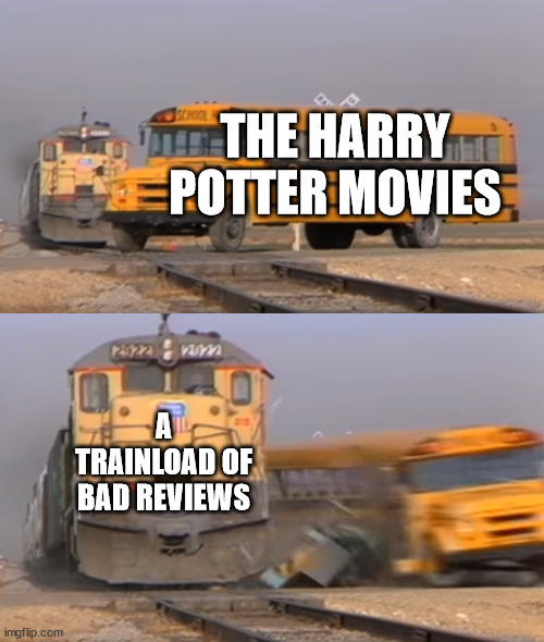 A train hitting a school bus | THE HARRY POTTER MOVIES; A TRAINLOAD OF BAD REVIEWS | image tagged in a train hitting a school bus,memes | made w/ Imgflip meme maker
