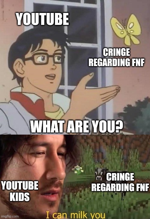 Oh shoot |  YOUTUBE; CRINGE REGARDING FNF; WHAT ARE YOU? CRINGE REGARDING FNF; YOUTUBE KIDS | image tagged in memes,is this a pigeon,i can milk you template,youtube,youtube kids | made w/ Imgflip meme maker