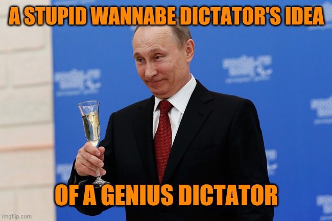 A STUPID WANNABE DICTATOR'S IDEA; OF A GENIUS DICTATOR | image tagged in donald trump is an idiot,vladimir putin is smarter but that's not saying much | made w/ Imgflip meme maker