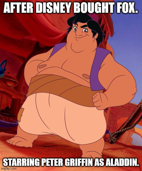 Fat Aladdin | AFTER DISNEY BOUGHT FOX. STARRING PETER GRIFFIN AS ALADDIN. | image tagged in fat aladdin | made w/ Imgflip meme maker