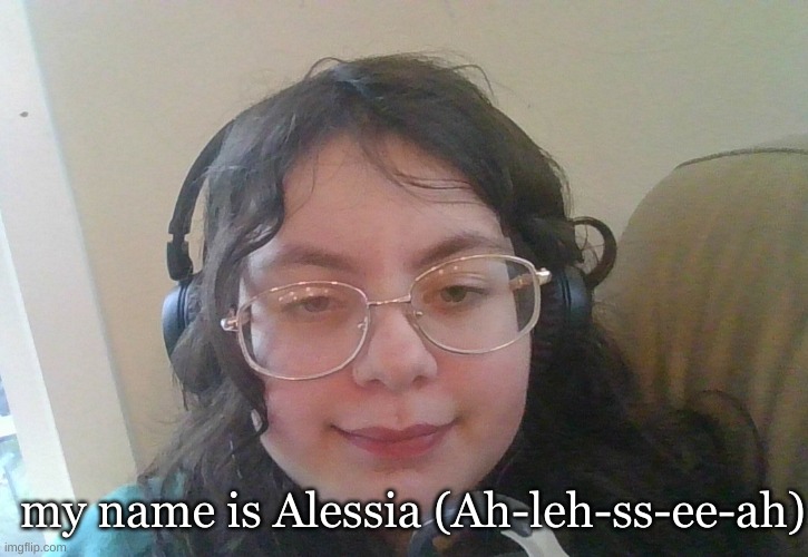 better face reveal and my name | my name is Alessia (Ah-leh-ss-ee-ah) | made w/ Imgflip meme maker