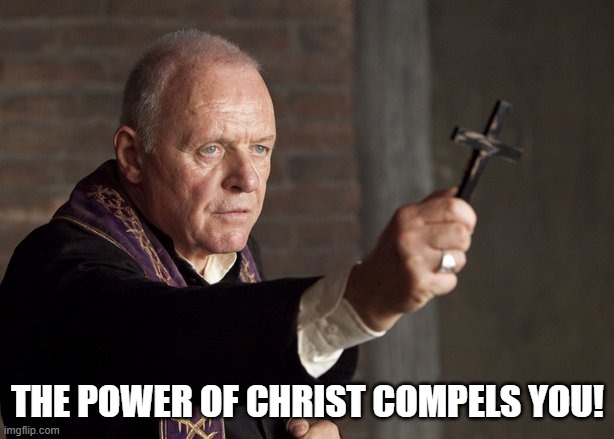 The power of Christ compels you! | THE POWER OF CHRIST COMPELS YOU! | image tagged in the power of christ compels you | made w/ Imgflip meme maker