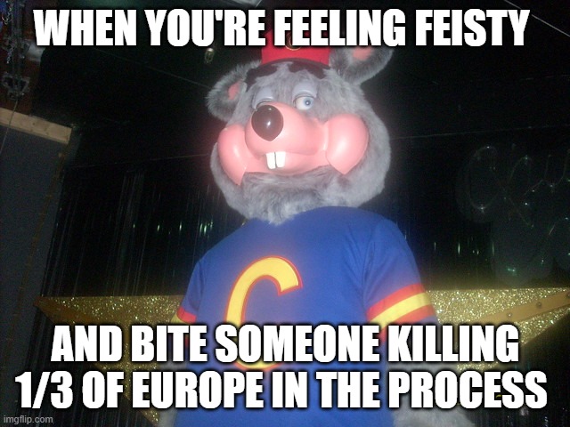 WHEN YOU'RE FEELING FEISTY; AND BITE SOMEONE KILLING 1/3 OF EUROPE IN THE PROCESS | made w/ Imgflip meme maker