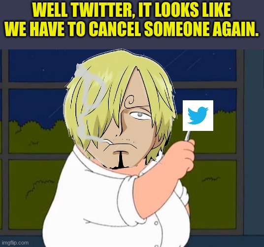 WELL TWITTER, IT LOOKS LIKE WE HAVE TO CANCEL SOMEONE AGAIN. | made w/ Imgflip meme maker