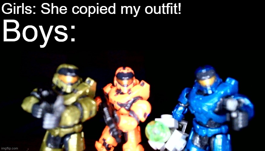 Da bois in Halo: | Girls: She copied my outfit! Boys: | image tagged in memes,halo | made w/ Imgflip meme maker