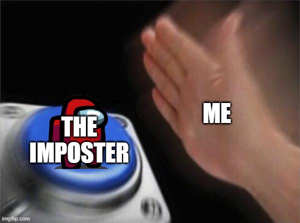 sus | ME; THE IMPOSTER | image tagged in memes,blank nut button | made w/ Imgflip meme maker