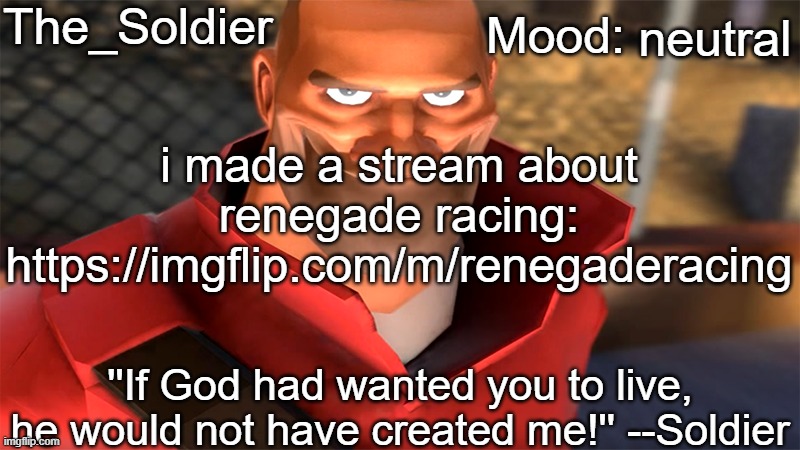 The_Soldier temp | neutral; i made a stream about renegade racing: https://imgflip.com/m/renegaderacing | image tagged in the_soldier temp | made w/ Imgflip meme maker