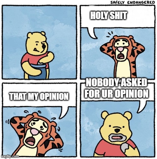 holy cow | HOLY SHIT; NOBODY ASKED FOR UR OPINION; THAT MY OPINION | image tagged in sweet jesus pooh | made w/ Imgflip meme maker