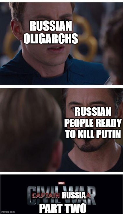 Here we go again | RUSSIAN OLIGARCHS; RUSSIAN PEOPLE READY TO KILL PUTIN; RUSSIA; PART TWO | image tagged in memes,marvel civil war 1 | made w/ Imgflip meme maker