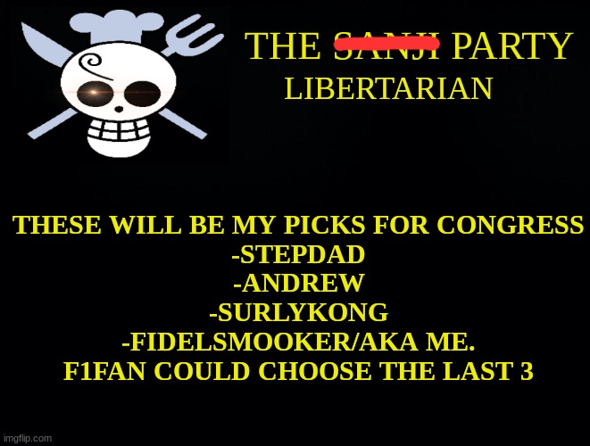 the sanji party | LIBERTARIAN; THESE WILL BE MY PICKS FOR CONGRESS
-STEPDAD
-ANDREW
-SURLYKONG
-FIDELSMOOKER/AKA ME.
F1FAN COULD CHOOSE THE LAST 3 | image tagged in the sanji party | made w/ Imgflip meme maker
