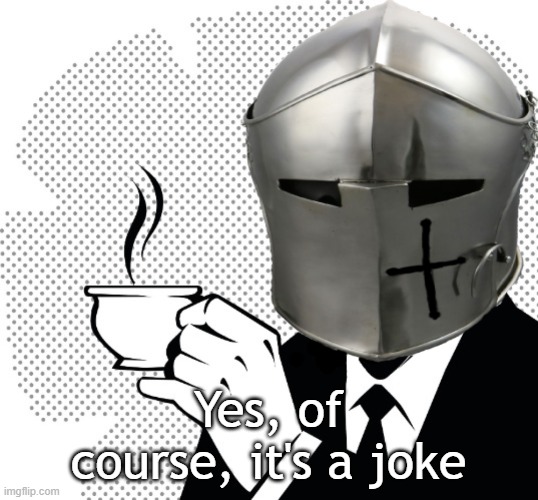 Coffee Crusader | Yes, of course, it's a joke | image tagged in coffee crusader | made w/ Imgflip meme maker