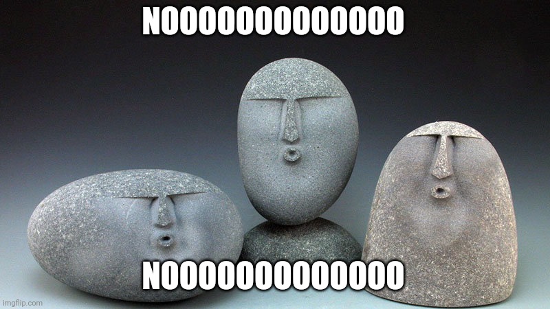 Oof Stones | NOOOOOOOOOOOOO NOOOOOOOOOOOOO | image tagged in oof stones | made w/ Imgflip meme maker