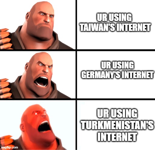 heavy mad | UR USING 	TAIWAN'S INTERNET; UR USING GERMANY'S INTERNET; UR USING TURKMENISTAN'S INTERNET | image tagged in reeeeeeeeeee,bruh,memes,funny,tf2,tf2 heavy | made w/ Imgflip meme maker