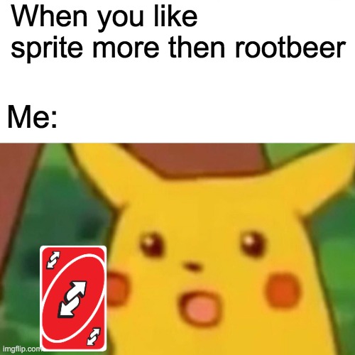 Surprised Pikachu Meme | When you like sprite more then rootbeer Me: | image tagged in memes,surprised pikachu | made w/ Imgflip meme maker
