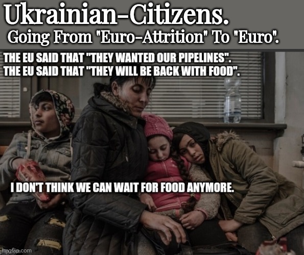"Ukraine"? That "Country The-Euro-Is-Robbing"? | Going From "Euro-Attrition" To "Euro". Ukrainian-Citizens. | image tagged in ukraine,911,iraq,alaska,pipeline,venezuela | made w/ Imgflip meme maker