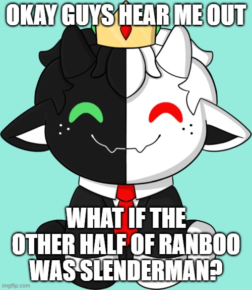 Think about it.... | OKAY GUYS HEAR ME OUT; WHAT IF THE OTHER HALF OF RANBOO WAS SLENDERMAN? | image tagged in ranboo,slenderman,enderman,genderman,guys it's 4 am and i need to share this | made w/ Imgflip meme maker